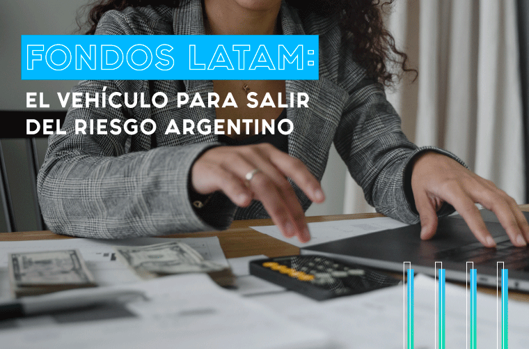 Fondos LATAM: el vehículo para salir del riesgo argentino